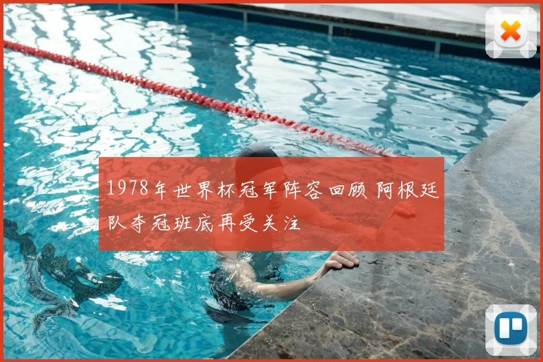 1978年世界杯冠军阵容回顾 阿根廷队夺冠班底再受关注
