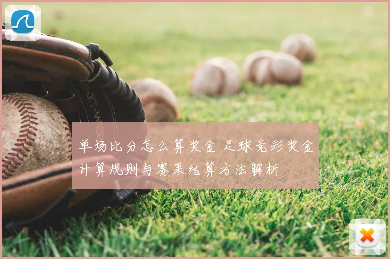 单场比分怎么算奖金 足球竞彩奖金计算规则与赛果结算方法解析