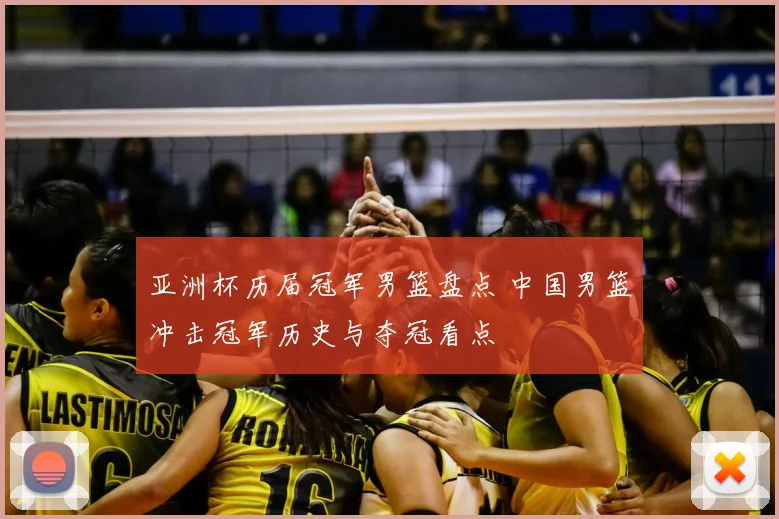 亚洲杯历届冠军男篮盘点 中国男篮冲击冠军历史与夺冠看点